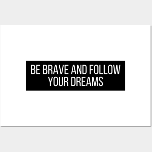 Be brave and follow your dreams - Inspiring and Motivational Quotes Posters and Art